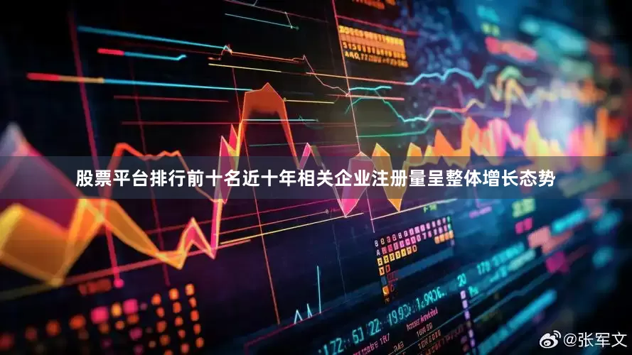 股票平台排行前十名近十年相关企业注册量呈整体增长态势