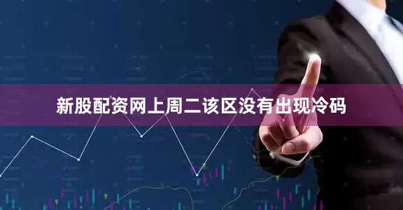 新股配资网上周二该区没有出现冷码