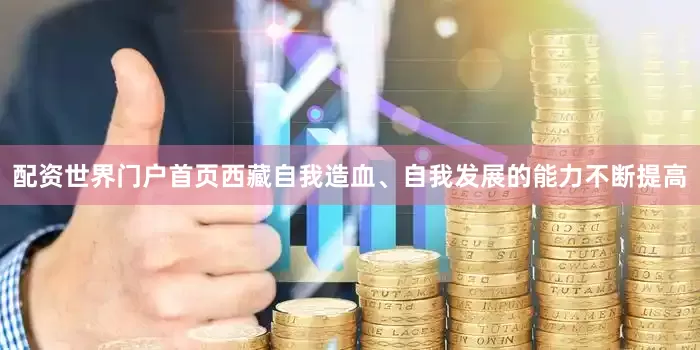 配资世界门户首页西藏自我造血、自我发展的能力不断提高