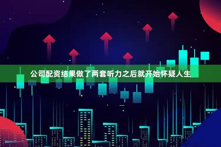 公司配资结果做了两套听力之后就开始怀疑人生
