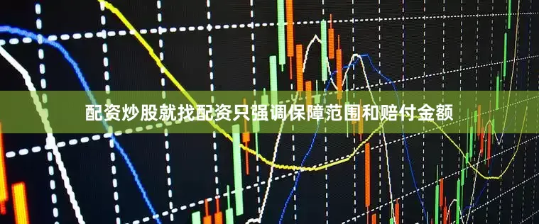 配资炒股就找配资只强调保障范围和赔付金额