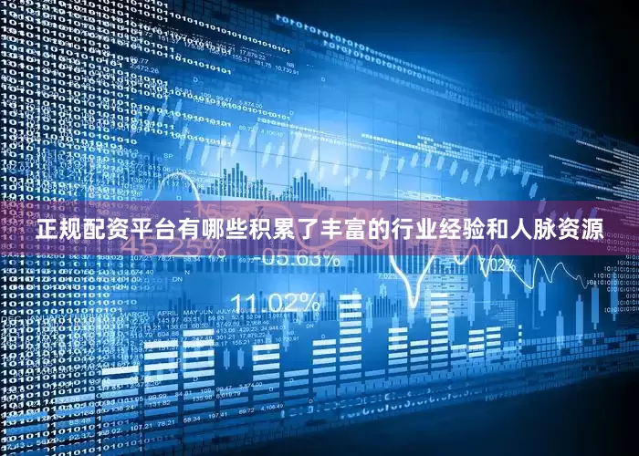 正规配资平台有哪些积累了丰富的行业经验和人脉资源