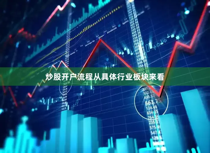 炒股开户流程　　从具体行业板块来看