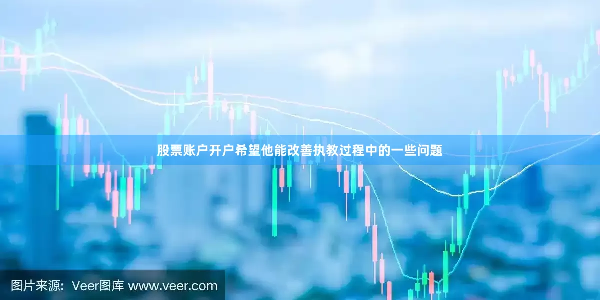 股票账户开户希望他能改善执教过程中的一些问题