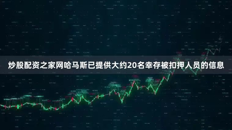 炒股配资之家网哈马斯已提供大约20名幸存被扣押人员的信息