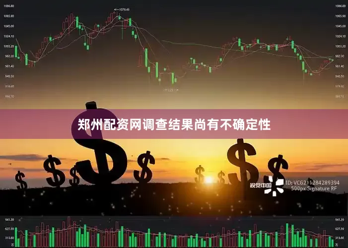 郑州配资网调查结果尚有不确定性