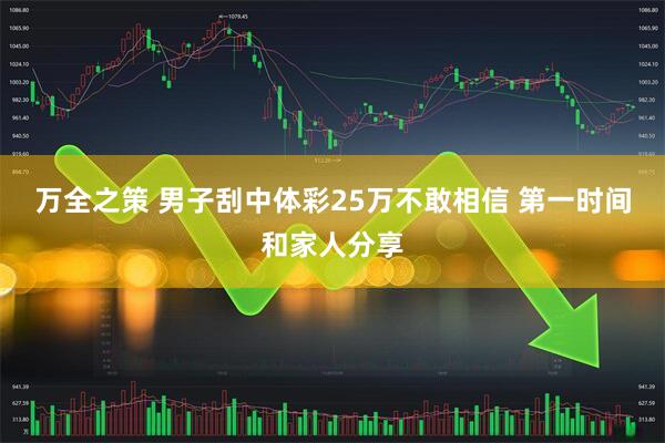 万全之策 男子刮中体彩25万不敢相信 第一时间和家人分享